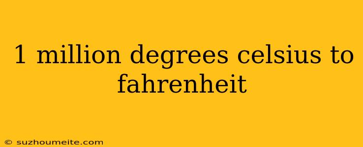 1 Million Degrees Celsius To Fahrenheit