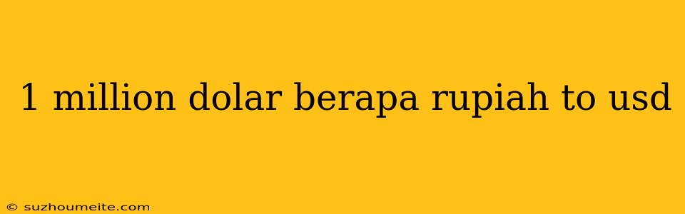 1 Million Dolar Berapa Rupiah To Usd