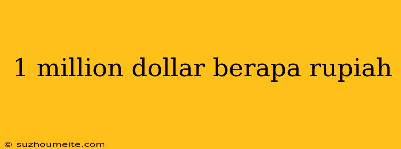 1 Million Dollar Berapa Rupiah