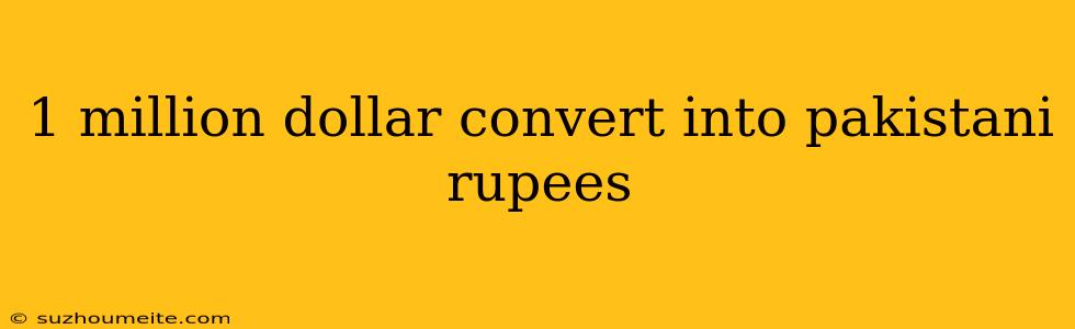 1 Million Dollar Convert Into Pakistani Rupees