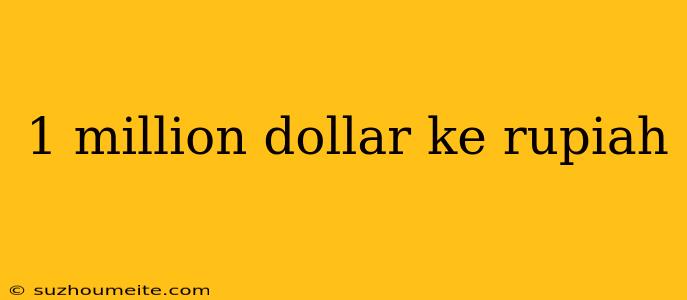 1 Million Dollar Ke Rupiah