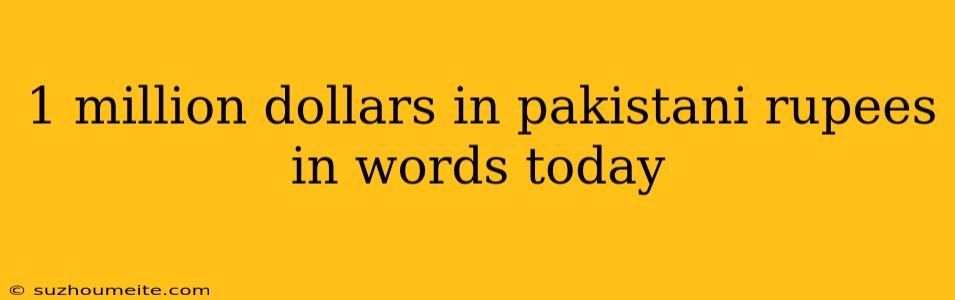 1 Million Dollars In Pakistani Rupees In Words Today