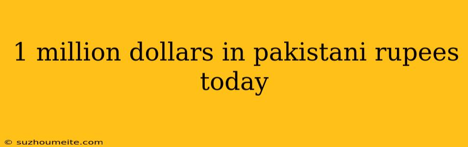 1 Million Dollars In Pakistani Rupees Today