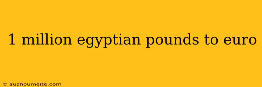 1 Million Egyptian Pounds To Euro