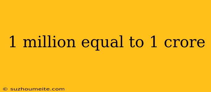 1 Million Equal To 1 Crore