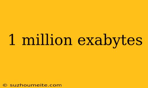 1 Million Exabytes