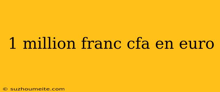 1 Million Franc Cfa En Euro