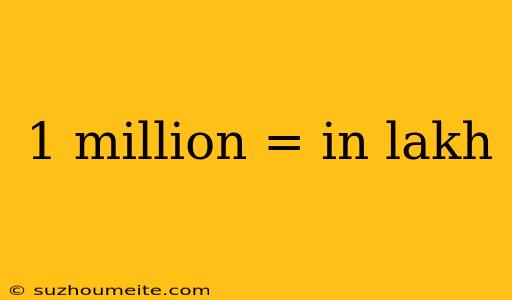 1 Million = In Lakh