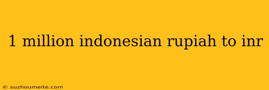 1 Million Indonesian Rupiah To Inr