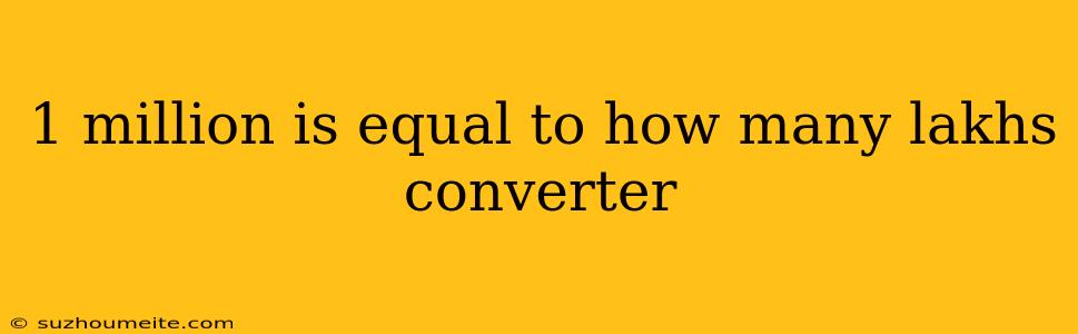 1 Million Is Equal To How Many Lakhs Converter