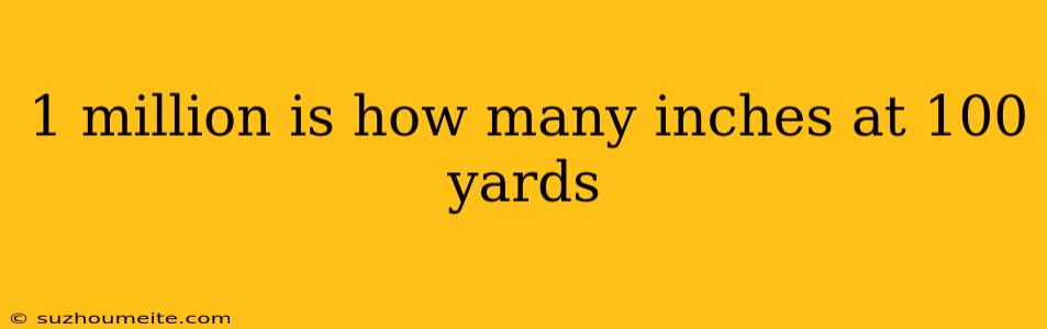 1 Million Is How Many Inches At 100 Yards