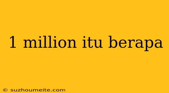 1 Million Itu Berapa