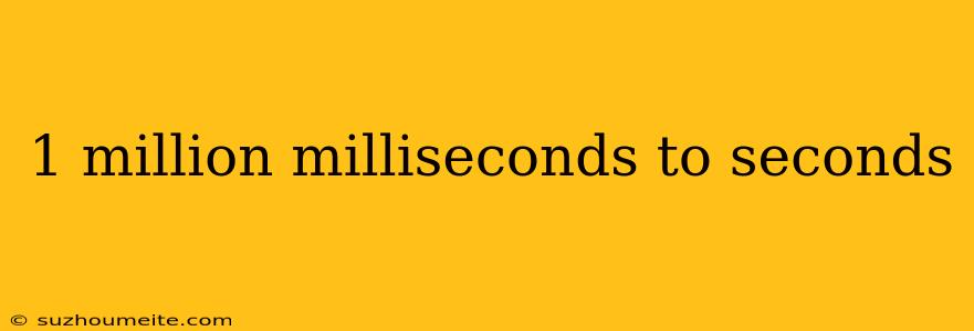 1 Million Milliseconds To Seconds