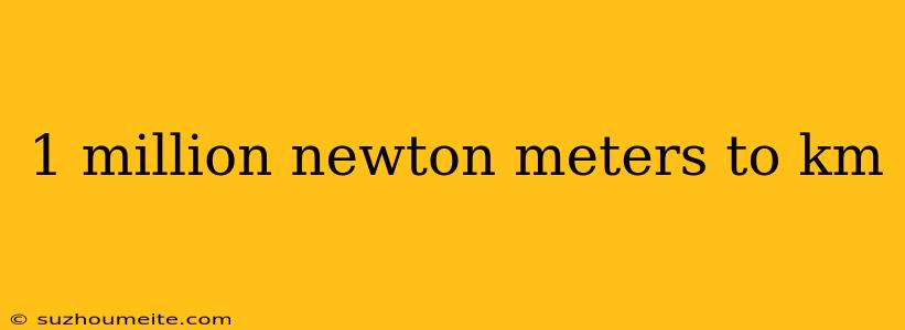 1 Million Newton Meters To Km