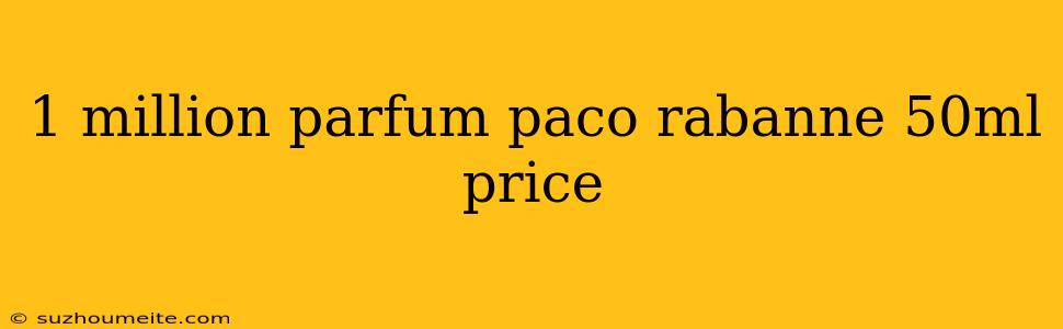 1 Million Parfum Paco Rabanne 50ml Price