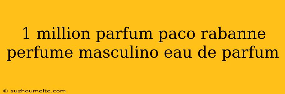 1 Million Parfum Paco Rabanne Perfume Masculino Eau De Parfum