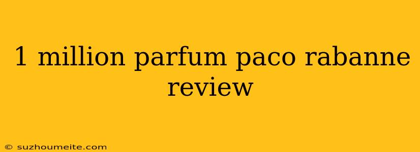 1 Million Parfum Paco Rabanne Review