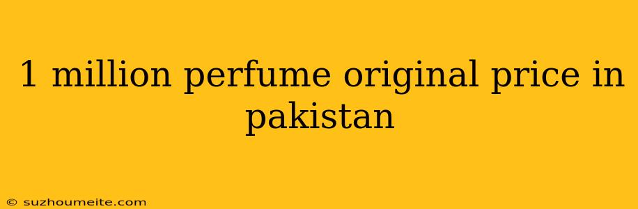 1 Million Perfume Original Price In Pakistan