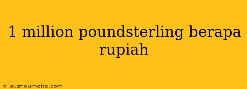 1 Million Poundsterling Berapa Rupiah