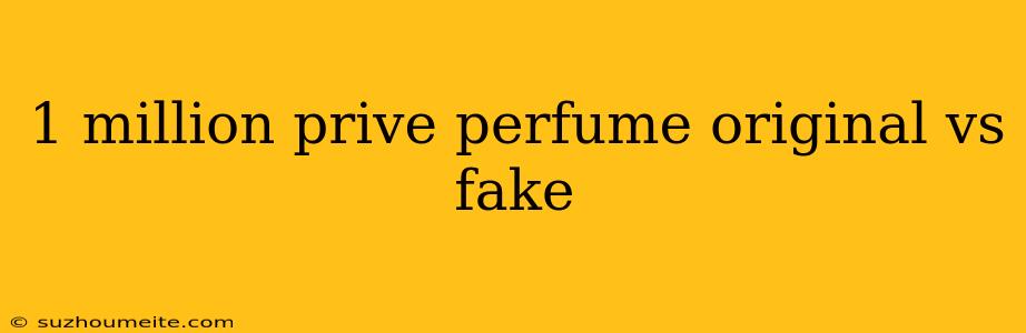 1 Million Prive Perfume Original Vs Fake