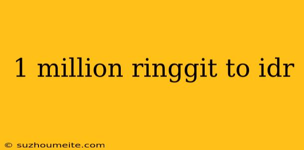 1 Million Ringgit To Idr