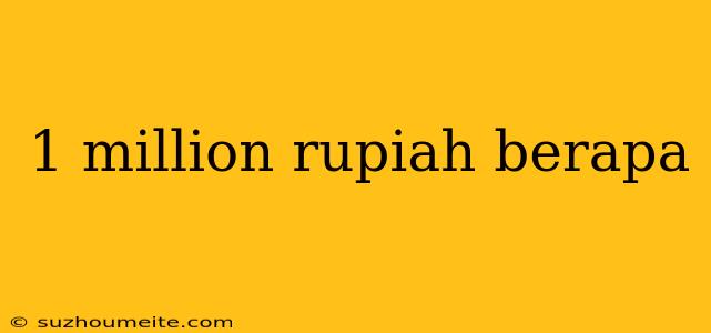 1 Million Rupiah Berapa