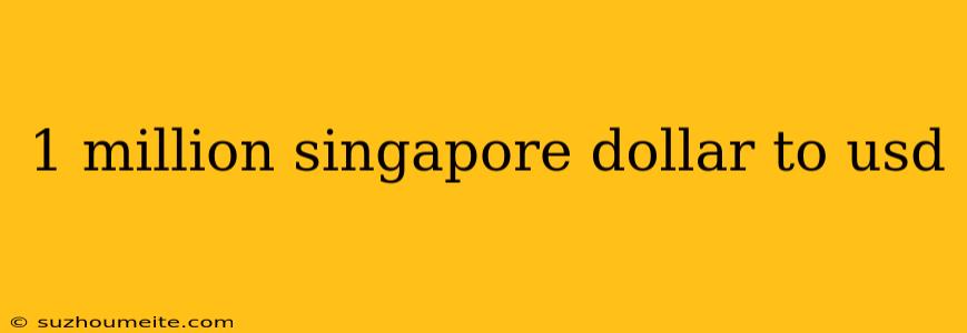 1 Million Singapore Dollar To Usd