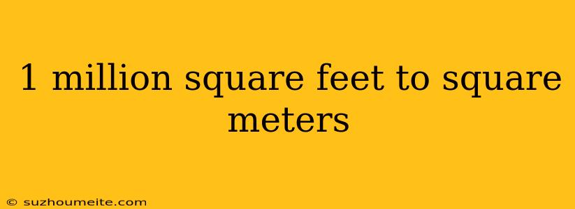 1 Million Square Feet To Square Meters