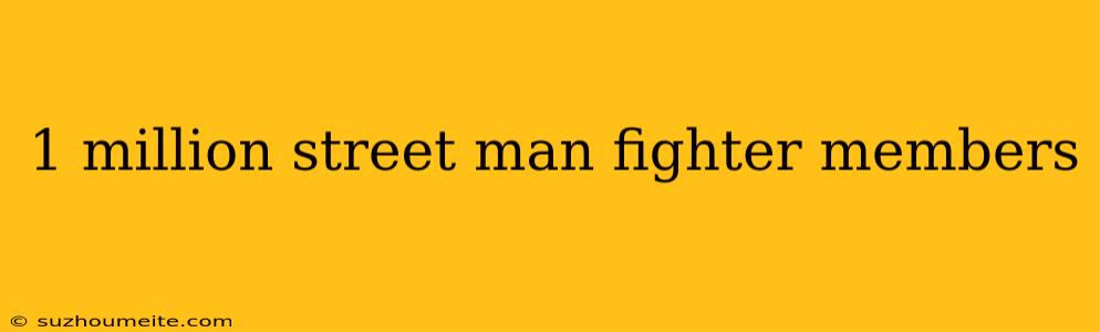 1 Million Street Man Fighter Members