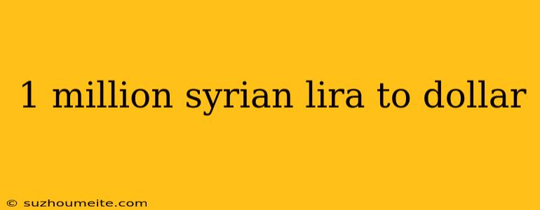 1 Million Syrian Lira To Dollar