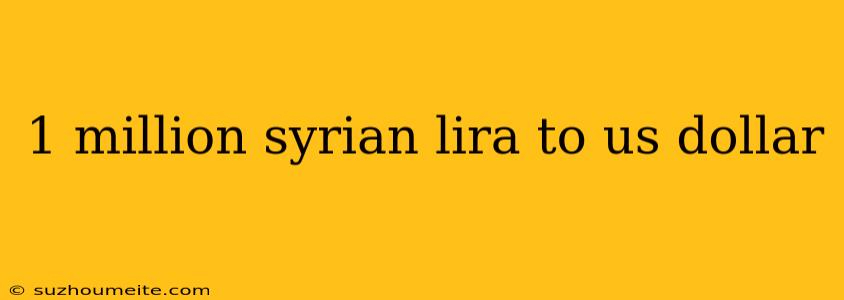 1 Million Syrian Lira To Us Dollar