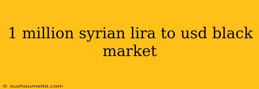 1 Million Syrian Lira To Usd Black Market