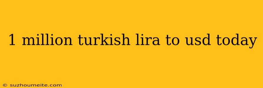 1 Million Turkish Lira To Usd Today