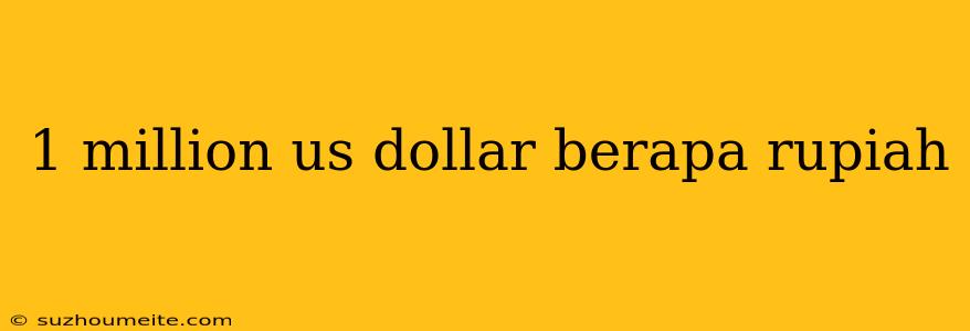 1 Million Us Dollar Berapa Rupiah