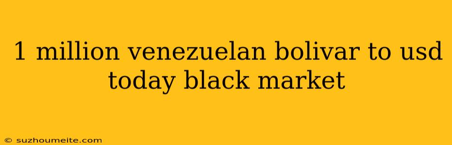 1 Million Venezuelan Bolivar To Usd Today Black Market