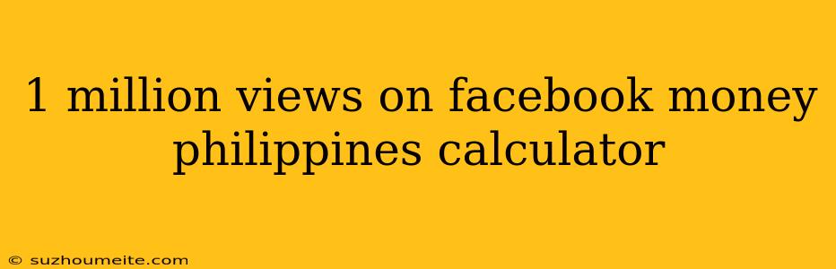 1 Million Views On Facebook Money Philippines Calculator