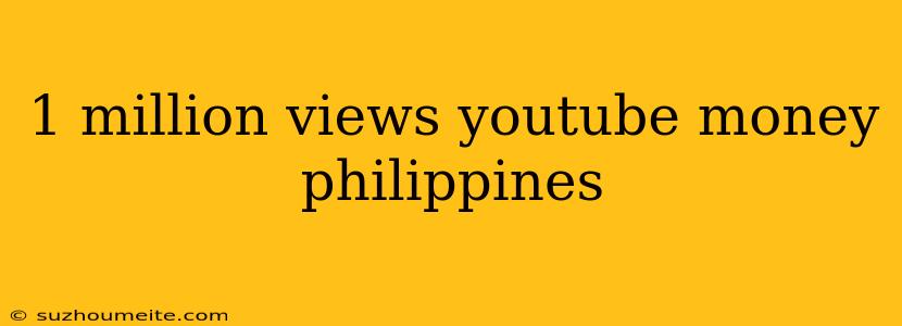 1 Million Views Youtube Money Philippines