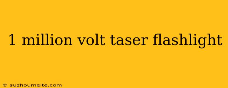 1 Million Volt Taser Flashlight