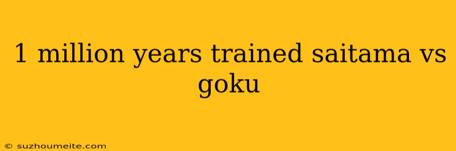 1 Million Years Trained Saitama Vs Goku