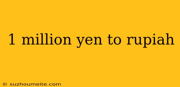 1 Million Yen To Rupiah