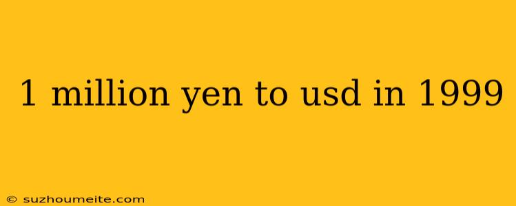 1 Million Yen To Usd In 1999