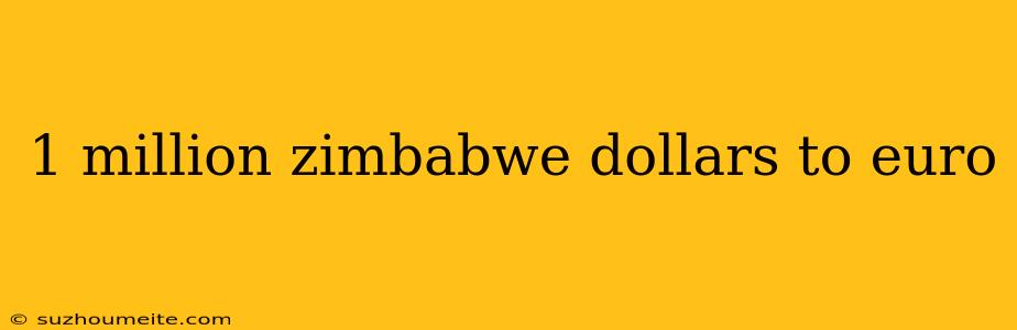 1 Million Zimbabwe Dollars To Euro