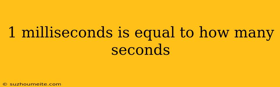 1 Milliseconds Is Equal To How Many Seconds