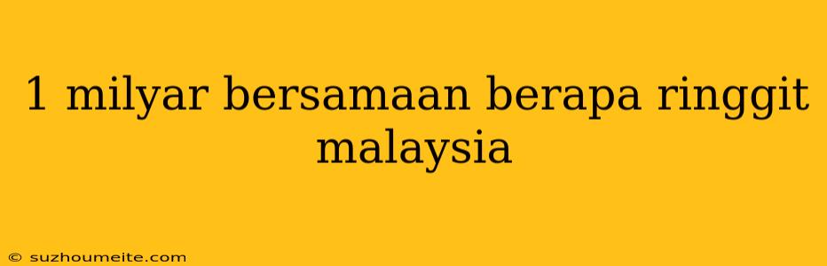 1 Milyar Bersamaan Berapa Ringgit Malaysia