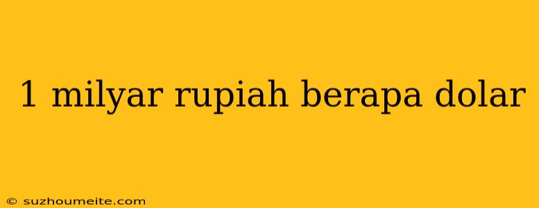 1 Milyar Rupiah Berapa Dolar