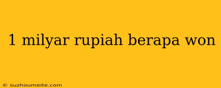 1 Milyar Rupiah Berapa Won