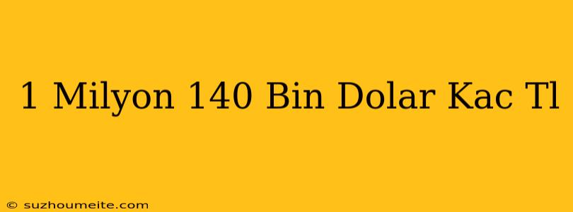 1 Milyon 140 Bin Dolar Kaç Tl