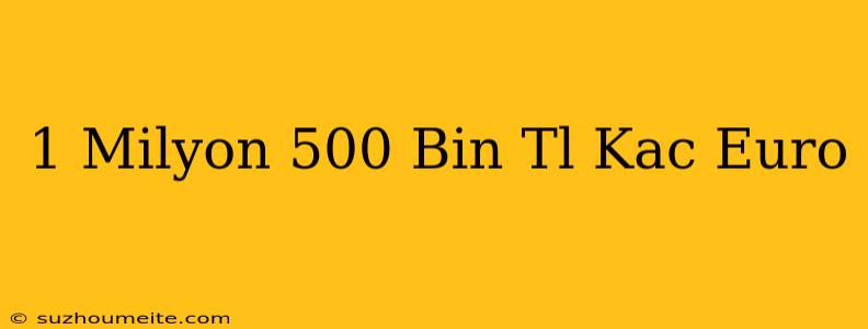 1 Milyon 500 Bin Tl Kaç Euro