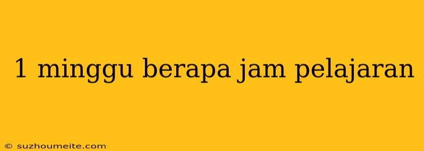 1 Minggu Berapa Jam Pelajaran