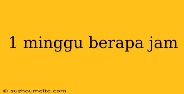 1 Minggu Berapa Jam